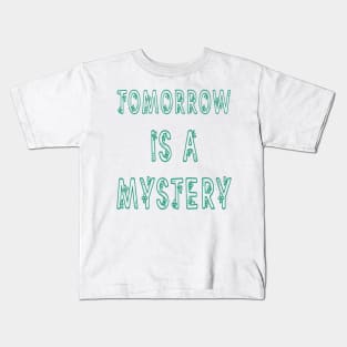 Tomorrow is a Mystery Inspirational Quotes Kids T-Shirt